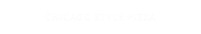 CHICAGO STYLE PIZZA